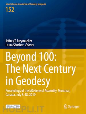freymueller jeffrey t. (curatore); sánchez laura (curatore) - beyond 100: the next century in geodesy