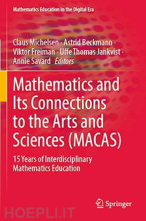 michelsen claus (curatore); beckmann astrid (curatore); freiman viktor (curatore); jankvist uffe thomas (curatore); savard annie (curatore) - mathematics and its connections to the arts and sciences (macas)