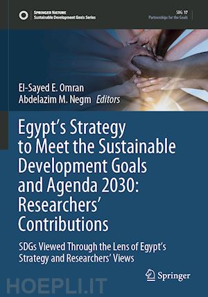 omran el-sayed e. (curatore); negm abdelazim m. (curatore) - egypt’s strategy to meet the sustainable development goals and agenda 2030: researchers' contributions