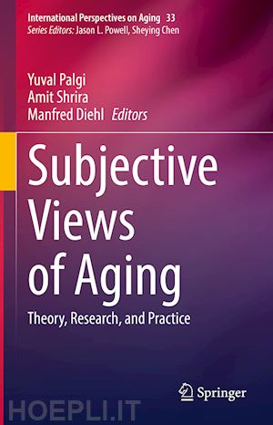 palgi yuval (curatore); shrira amit (curatore); diehl manfred (curatore) - subjective views of aging