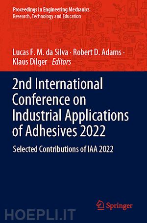 da silva lucas f. m. (curatore); adams robert d. (curatore); dilger klaus (curatore) - 2nd international conference on industrial applications of adhesives 2022