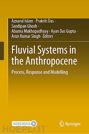 islam aznarul (curatore); das prakriti (curatore); ghosh sandipan (curatore); mukhopadhyay abarna (curatore); das gupta ayan (curatore); kumar singh arun (curatore) - fluvial systems in the anthropocene