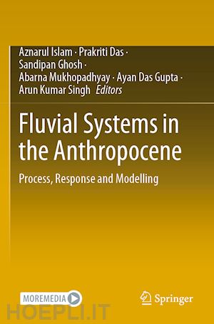 islam aznarul (curatore); das prakriti (curatore); ghosh sandipan (curatore); mukhopadhyay abarna (curatore); das gupta ayan (curatore); kumar singh arun (curatore) - fluvial systems in the anthropocene