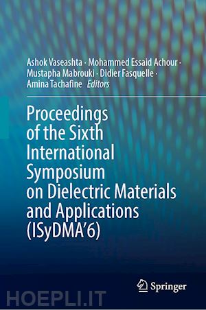 vaseashta ashok (curatore); achour mohammed essaid (curatore); mabrouki mustapha (curatore); fasquelle didier (curatore); tachafine amina (curatore) - proceedings of the sixth international symposium on dielectric materials and applications (isydma’6)