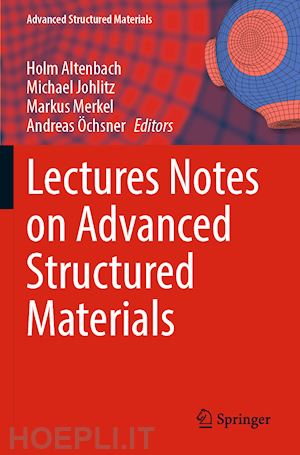 altenbach holm (curatore); johlitz michael (curatore); merkel markus (curatore); Öchsner andreas (curatore) - lectures notes on advanced structured materials