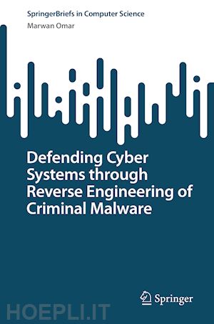 omar marwan - defending cyber systems through reverse engineering of criminal malware