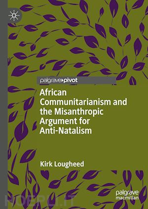 lougheed kirk - african communitarianism and the misanthropic argument for anti-natalism