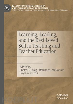 craig cheryl j. (curatore); mcdonald denise m. (curatore); curtis gayle a. (curatore) - learning, leading, and the best-loved self in teaching and teacher education