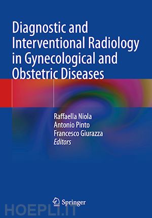 niola raffaella (curatore); pinto antonio (curatore); giurazza francesco (curatore) - diagnostic and interventional radiology in gynecological and obstetric diseases