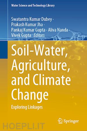 dubey swatantra kumar (curatore); jha prakash kumar (curatore); gupta pankaj kumar (curatore); nanda aliva (curatore); gupta vivek (curatore) - soil-water, agriculture, and climate change