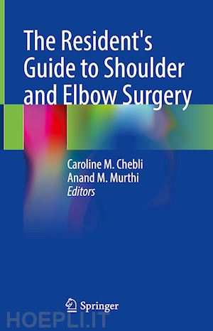 chebli caroline m. (curatore); murthi anand m. (curatore) - the resident's guide to shoulder and elbow surgery