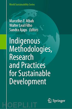 mbah marcellus f. (curatore); leal filho walter (curatore); ajaps sandra (curatore) - indigenous methodologies, research and practices for sustainable development