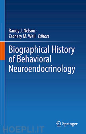 nelson randy j. (curatore); weil zachary m. (curatore) - biographical history of behavioral neuroendocrinology