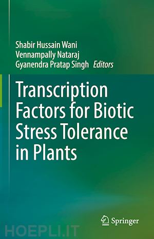 wani shabir hussain (curatore); nataraj vennampally (curatore); singh gyanendra pratap (curatore) - transcription factors for biotic stress tolerance in plants