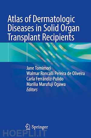 tomimori jane (curatore); oliveira walmar roncalli pereira de (curatore); ferrándiz-pulido carla (curatore); ogawa marilia marufuji (curatore) - atlas of dermatologic diseases in solid organ transplant recipients