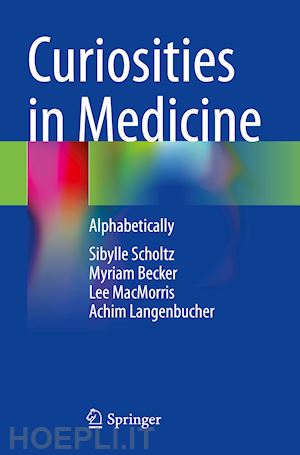 scholtz sibylle; becker myriam; macmorris lee; langenbucher achim - curiosities in medicine