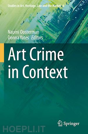 oosterman naomi (curatore); yates donna (curatore) - art crime in context