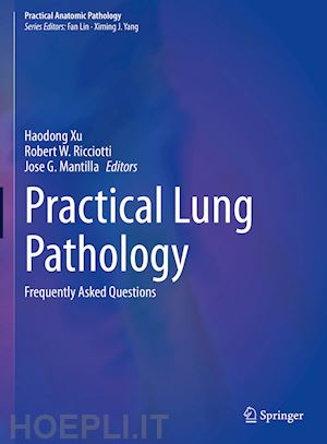 xu haodong (curatore); ricciotti robert w. (curatore); mantilla jose g. (curatore) - practical lung pathology