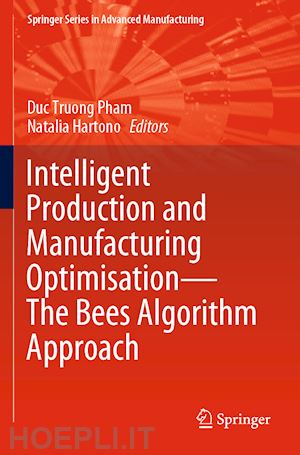 pham duc truong (curatore); hartono natalia (curatore) - intelligent production and manufacturing optimisation—the bees algorithm approach