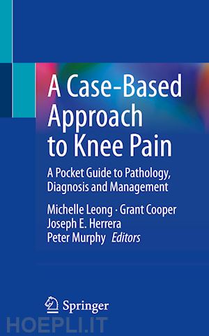 leong michelle (curatore); cooper grant (curatore); herrera joseph e. (curatore); murphy peter (curatore) - a case-based approach to knee pain