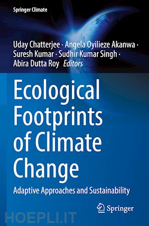 chatterjee uday (curatore); akanwa angela oyilieze (curatore); kumar suresh (curatore); singh sudhir kumar (curatore); dutta roy abira (curatore) - ecological footprints of climate change