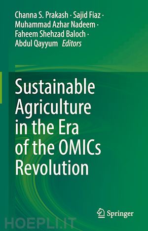 prakash channa s. (curatore); fiaz sajid (curatore); nadeem muhammad azhar (curatore); baloch faheem shehzad (curatore); qayyum abdul (curatore) - sustainable agriculture in the era of the omics revolution