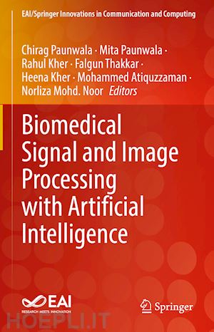 paunwala chirag (curatore); paunwala mita (curatore); kher rahul (curatore); thakkar falgun (curatore); kher heena (curatore); atiquzzaman mohammed (curatore); noor norliza mohd. (curatore) - biomedical signal and image processing with artificial intelligence