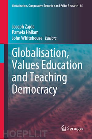 zajda joseph (curatore); hallam pamela (curatore); whitehouse john (curatore) - globalisation, values education and teaching democracy