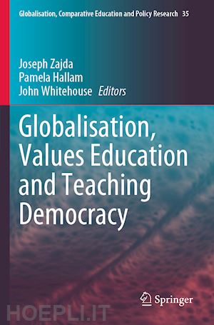 zajda joseph (curatore); hallam pamela (curatore); whitehouse john (curatore) - globalisation, values education and teaching democracy