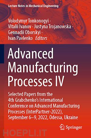 tonkonogyi volodymyr (curatore); ivanov vitalii (curatore); trojanowska justyna (curatore); oborskyi gennadii (curatore); pavlenko ivan (curatore) - advanced manufacturing processes iv