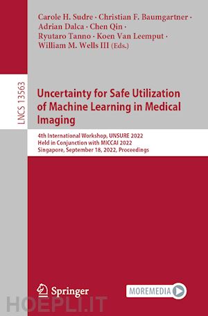 sudre carole h. (curatore); baumgartner christian f. (curatore); dalca adrian (curatore); qin chen (curatore); tanno ryutaro (curatore); van leemput koen (curatore); wells iii william m. (curatore) - uncertainty for safe utilization of machine learning in medical imaging