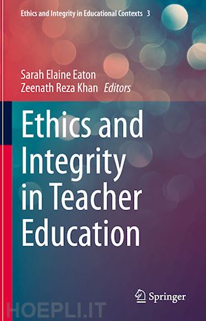 eaton sarah elaine (curatore); khan zeenath reza (curatore) - ethics and integrity in teacher education