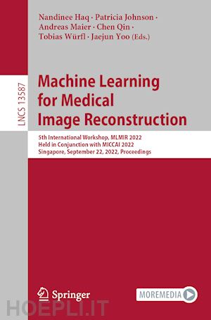 haq nandinee (curatore); johnson patricia (curatore); maier andreas (curatore); qin chen (curatore); würfl tobias (curatore); yoo jaejun (curatore) - machine learning for medical image reconstruction