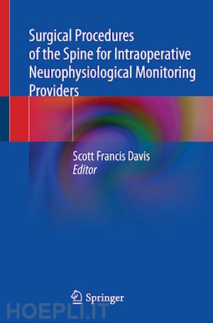 davis scott francis (curatore) - surgical procedures of the spine for intraoperative neurophysiological monitoring providers