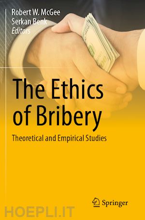 mcgee robert w. (curatore); benk serkan (curatore) - the ethics of bribery