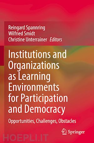 spannring reingard (curatore); smidt wilfried (curatore); unterrainer christine (curatore) - institutions and organizations as learning environments for participation and democracy
