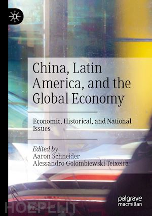 schneider aaron (curatore); teixeira alessandro golombiewski (curatore) - china, latin america, and the global economy