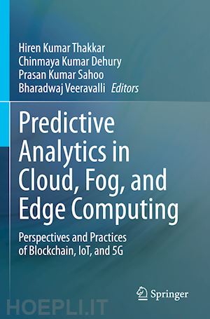 thakkar hiren kumar (curatore); dehury chinmaya kumar (curatore); sahoo prasan kumar (curatore); veeravalli bharadwaj (curatore) - predictive analytics in cloud, fog, and edge computing