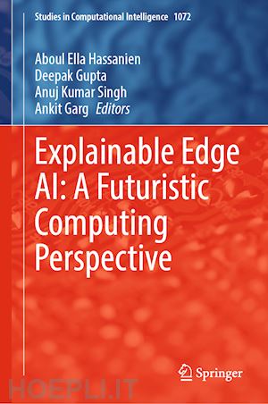 hassanien aboul ella (curatore); gupta deepak (curatore); singh anuj kumar (curatore); garg ankit (curatore) - explainable edge ai: a futuristic computing perspective