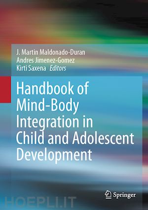 maldonado-duran j. martin (curatore); jimenez-gomez andres (curatore); saxena kirti (curatore) - handbook of mind/body integration in child and adolescent development