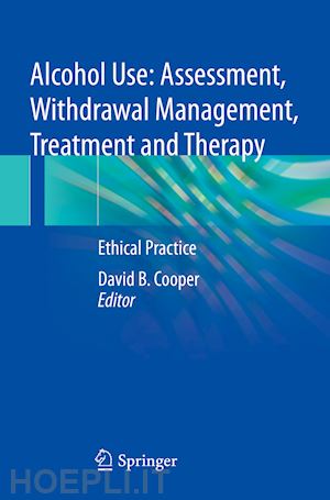 cooper david b. (curatore) - alcohol use: assessment, withdrawal management, treatment and therapy