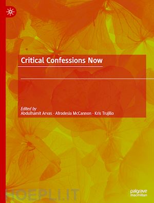 arvas abdulhamit (curatore); mccannon afrodesia (curatore); trujillo kris (curatore) - critical confessions now