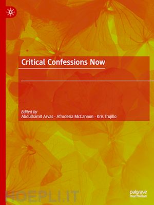 arvas abdulhamit (curatore); mccannon afrodesia (curatore); trujillo kris (curatore) - critical confessions now