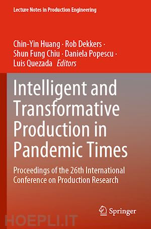 huang chin-yin (curatore); dekkers rob (curatore); chiu shun fung (curatore); popescu daniela (curatore); quezada luis (curatore) - intelligent and transformative production in pandemic times