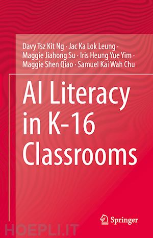 ng davy tsz kit; leung jac ka lok; su maggie jiahong; yim iris heung yue; qiao maggie shen; chu samuel kai wah - ai literacy in k-16 classrooms