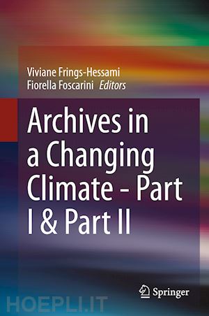 frings-hessami viviane (curatore); foscarini fiorella (curatore) - archives in a changing climate - part i & part ii