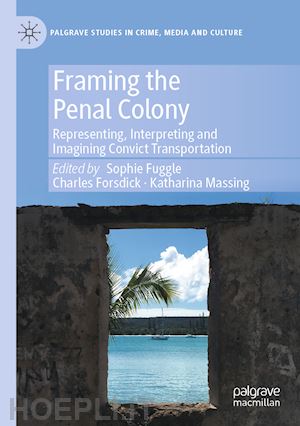 fuggle sophie (curatore); forsdick charles (curatore); massing katharina (curatore) - framing the penal colony