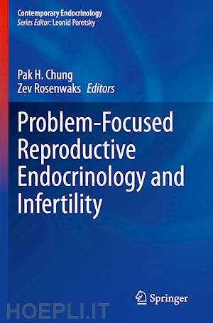 chung pak h. (curatore); rosenwaks zev (curatore) - problem-focused reproductive endocrinology and infertility