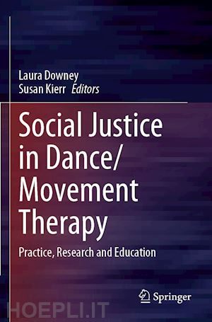 downey laura (curatore); kierr susan (curatore) - social justice in dance/movement therapy