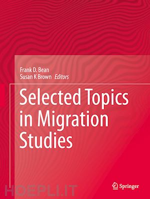 bean frank d. (curatore); brown susan k (curatore) - selected topics in migration studies